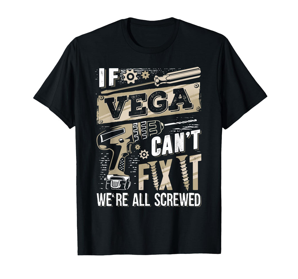 If Vega Cant Fix It Were All Screwed T-Shirt - Novelty Apparel Unisex - T-Shirt, Sweatshirt, Hoodie