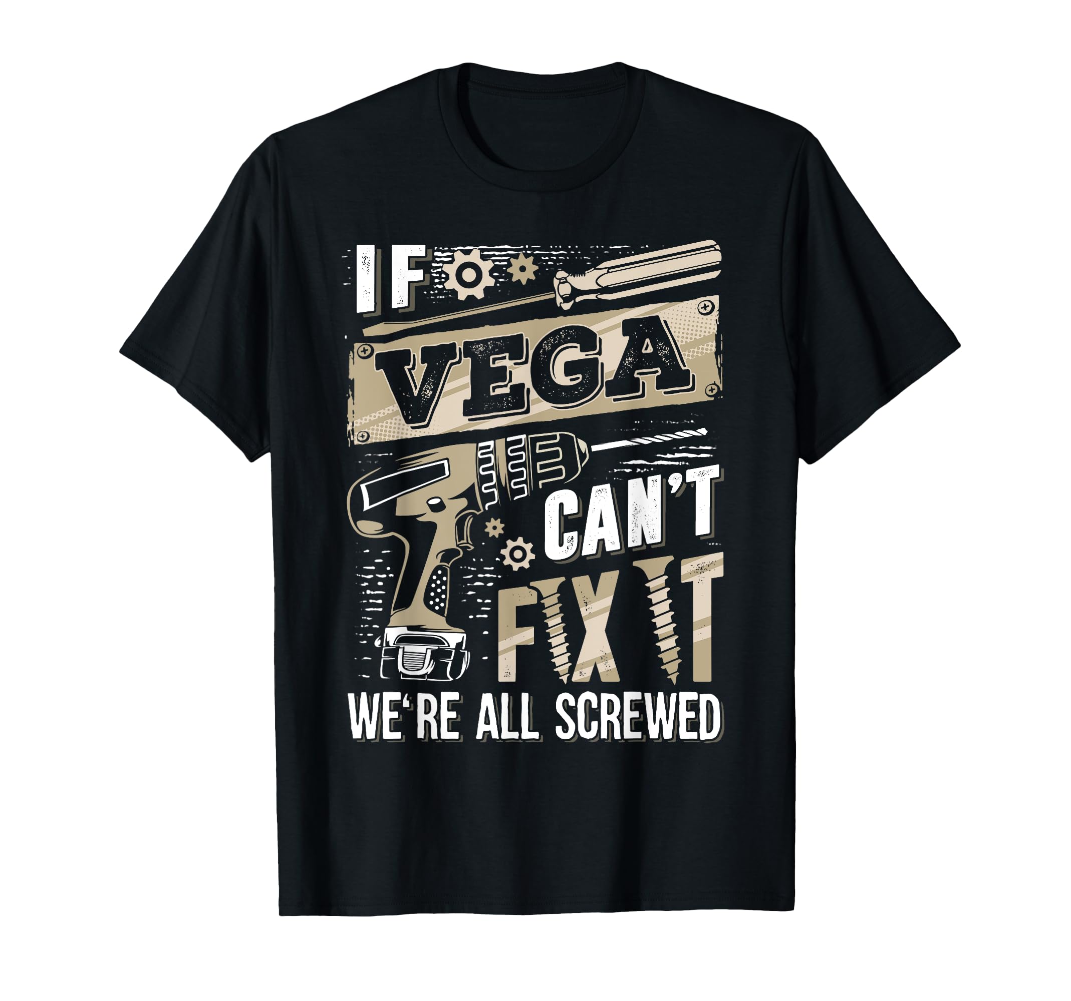 If Vega Cant Fix It Were All Screwed T-Shirt - Novelty Apparel Unisex - T-Shirt, Sweatshirt, Hoodie