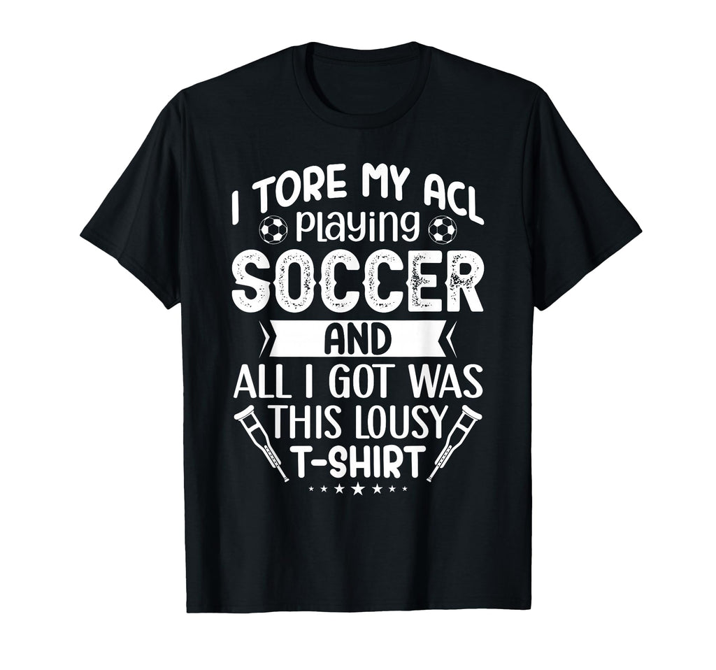 I Tore My Acl Playing Soccer Funny Acl T-Shirt - Aesthetic Graphic Unisex - T-Shirt, Sweatshirt, Hoodie