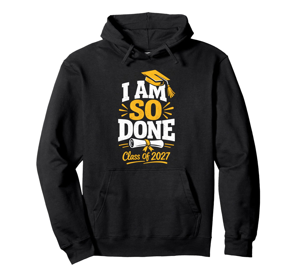 Senior Graduation School I Am So Done Hoodie - Novelty Apparel Men Women - T-Shirt, Sweatshirt, Hoodie