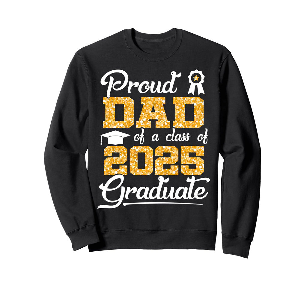 Proud Dad Class 2025 Graduate Funny Sweatshirt - Novelty Apparel Men Women - T-Shirt, Sweatshirt, Hoodie