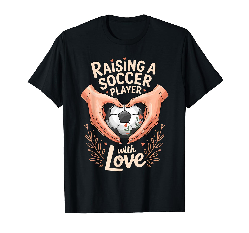 Raising Soccer Player Love Mom Dad T-Shirt - Streetwear Style Men Women - T-Shirt, Sweatshirt, Hoodie