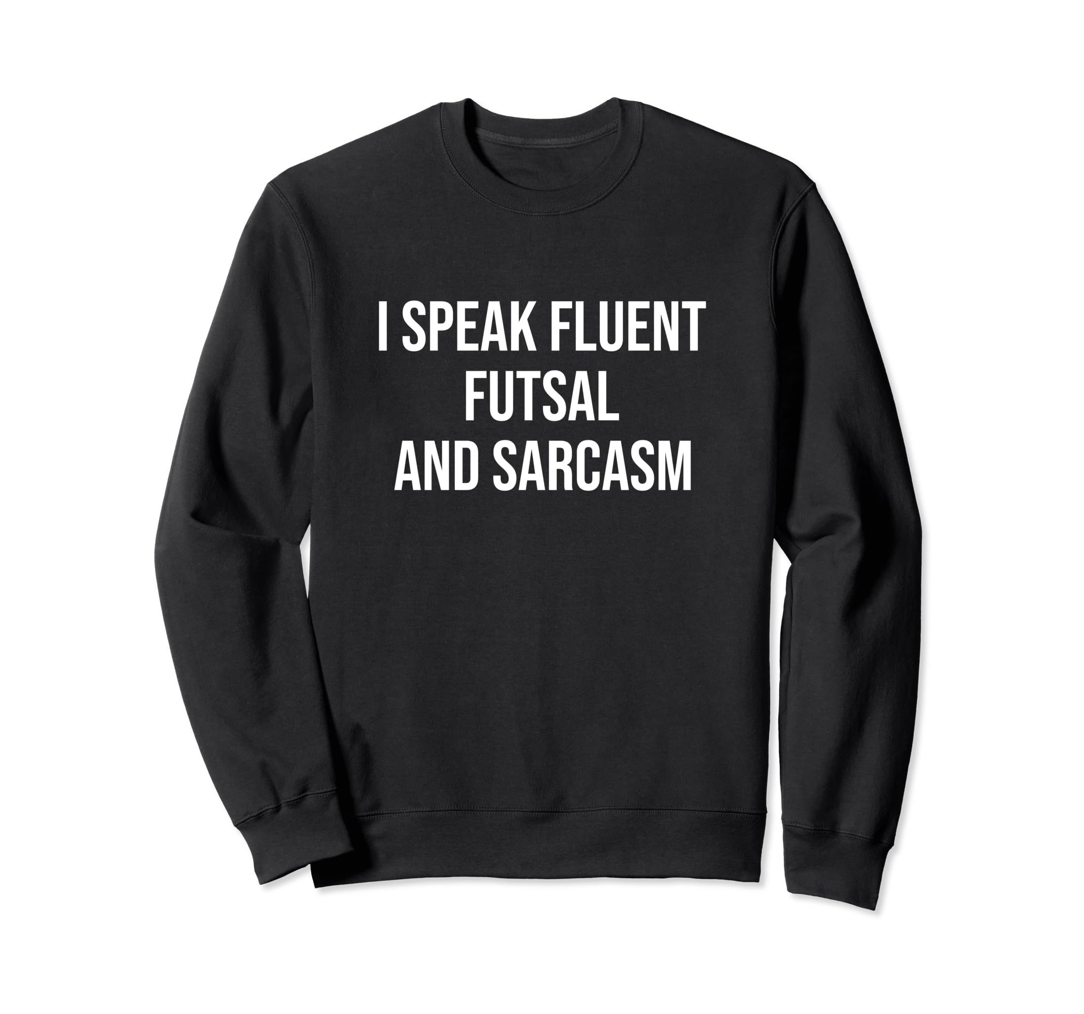 I Speak Fluent Futsal And Sarcasm Sweatshirt - Custom Art Print Unisex - T-Shirt, Sweatshirt, Hoodie