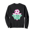 My Goal Is To Deny Yours Soccer Sweatshirt - Unique Graphic Men Women - T-Shirt, Sweatshirt, Hoodie
