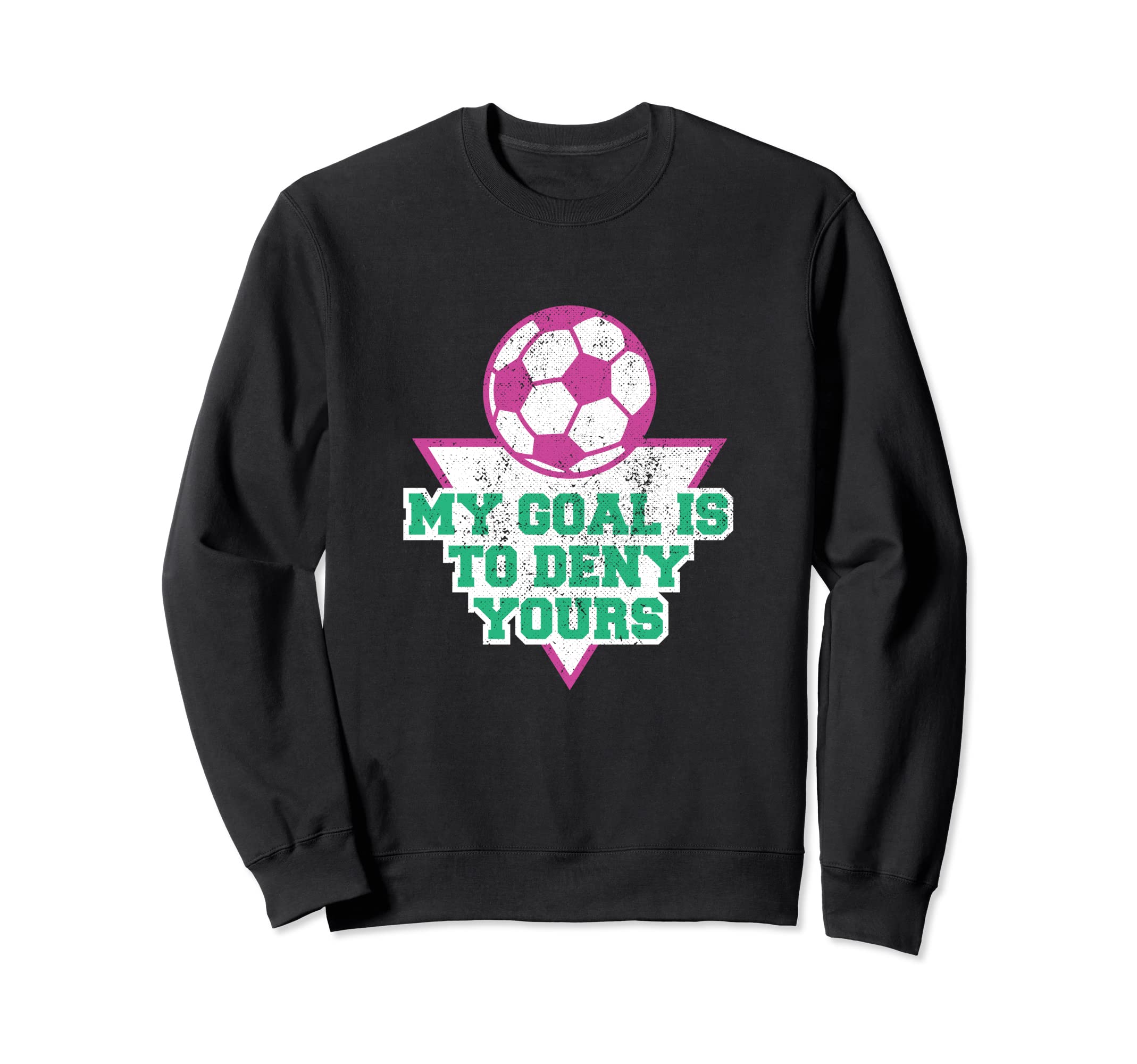 My Goal Is To Deny Yours Soccer Sweatshirt - Unique Graphic Men Women - T-Shirt, Sweatshirt, Hoodie