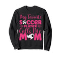 My Favorite Soccer Player Calls Me Mom Sweatshirt - Unique Graphic Unisex - T-Shirt, Sweatshirt, Hoodie