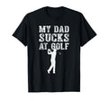Funny My Dad Sucks Golf Funny Dad Golf T-Shirt - Fun Novelty Design Unisex - T-Shirt, Sweatshirt, Hoodie
