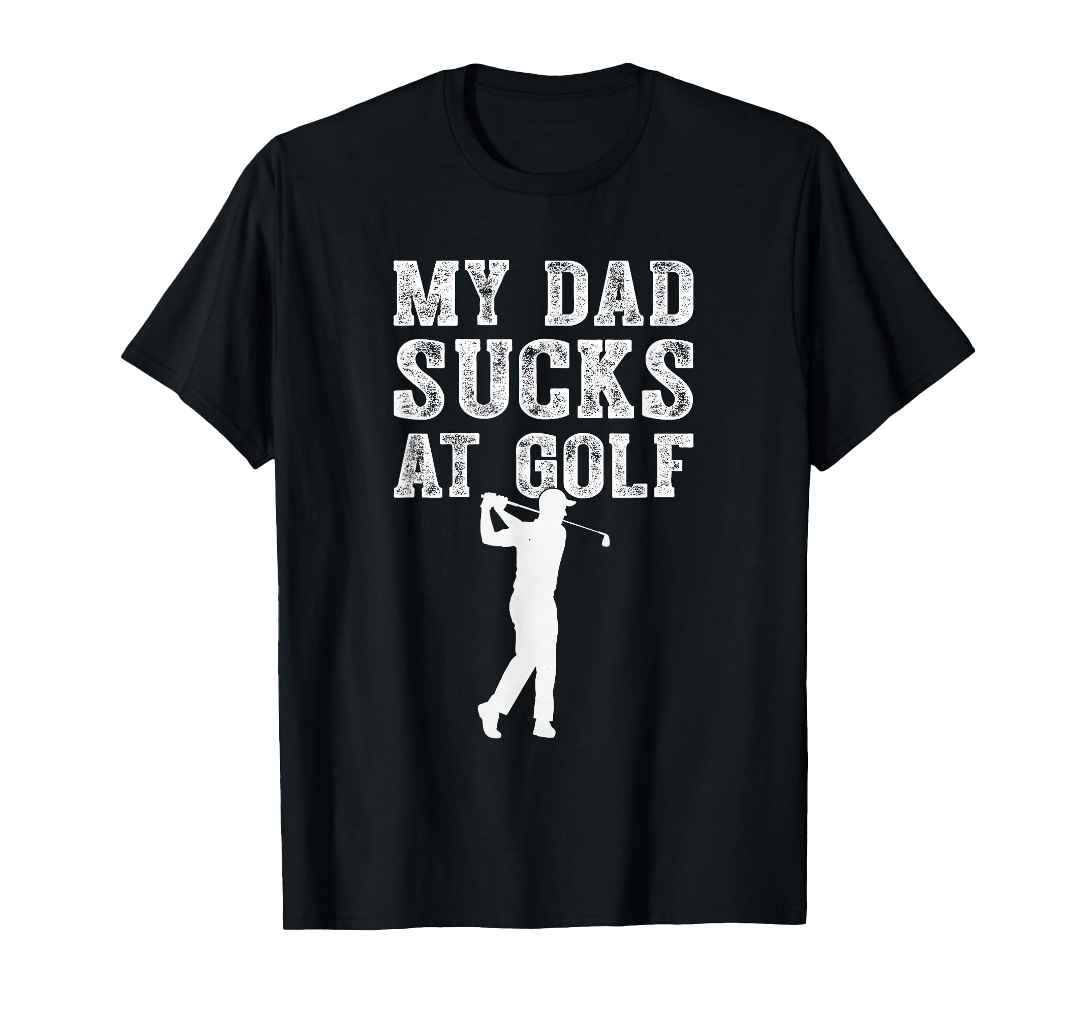Funny My Dad Sucks Golf Funny Dad Golf T-Shirt - Fun Novelty Design Unisex - T-Shirt, Sweatshirt, Hoodie