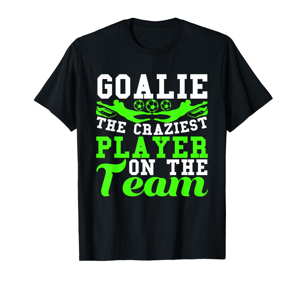 Goalie Noun Craziest Player Team Soccer T-Shirt - Trendy Graphic Men Women - T-Shirt, Sweatshirt, Hoodie