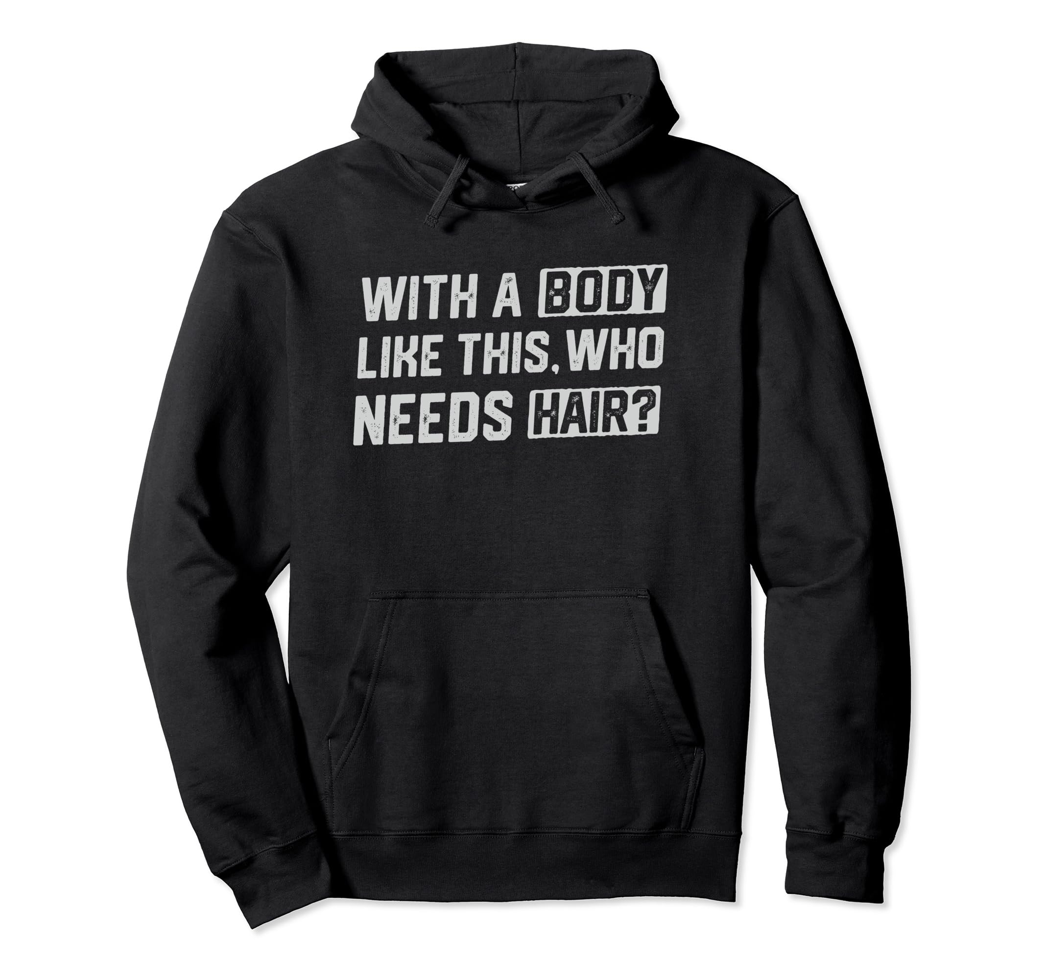 Body Like This Who Needs Hair Funny Bald Hoodie - Streetwear Style Unisex - T-Shirt, Sweatshirt, Hoodie