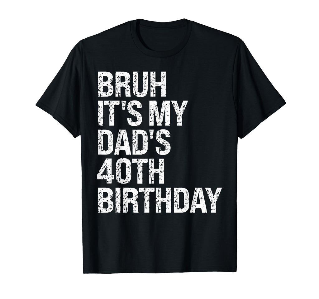 Bruh Its My King Dads 40Th Birthday T-Shirt - Fun Novelty Design Men Women - T-Shirt, Sweatshirt, Hoodie