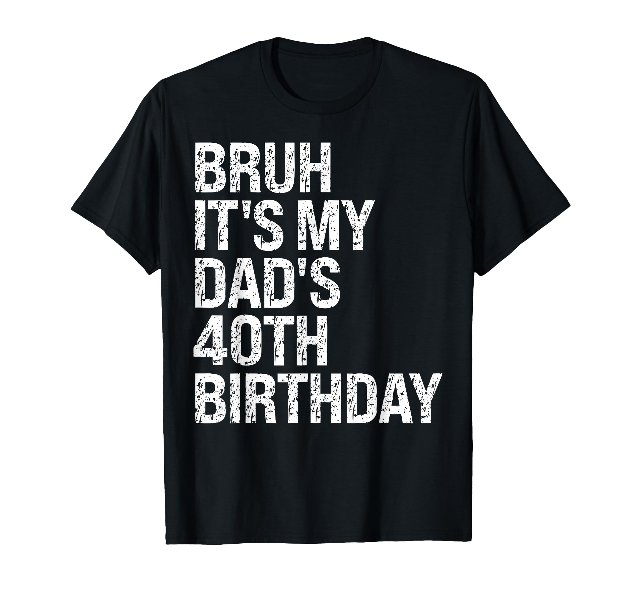 Bruh Its My King Dads 40Th Birthday T-Shirt - Fun Novelty Design Men Women - T-Shirt, Sweatshirt, Hoodie
