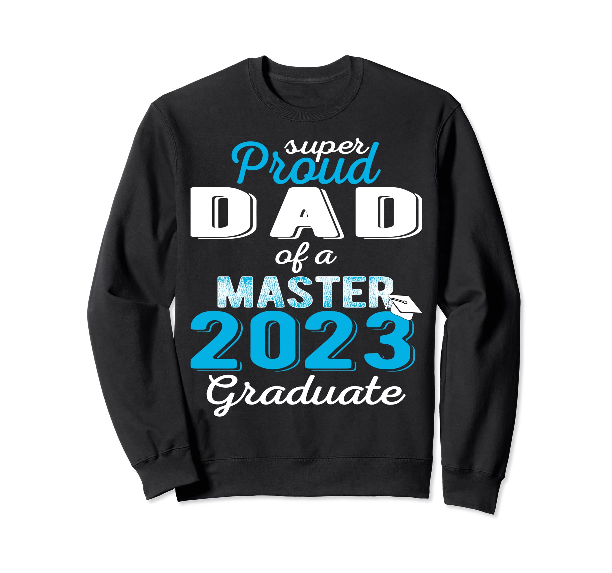 Proud Dad 2023 Class Master Graduate Sweatshirt - Graphic Print Unisex - T-Shirt, Sweatshirt, Hoodie