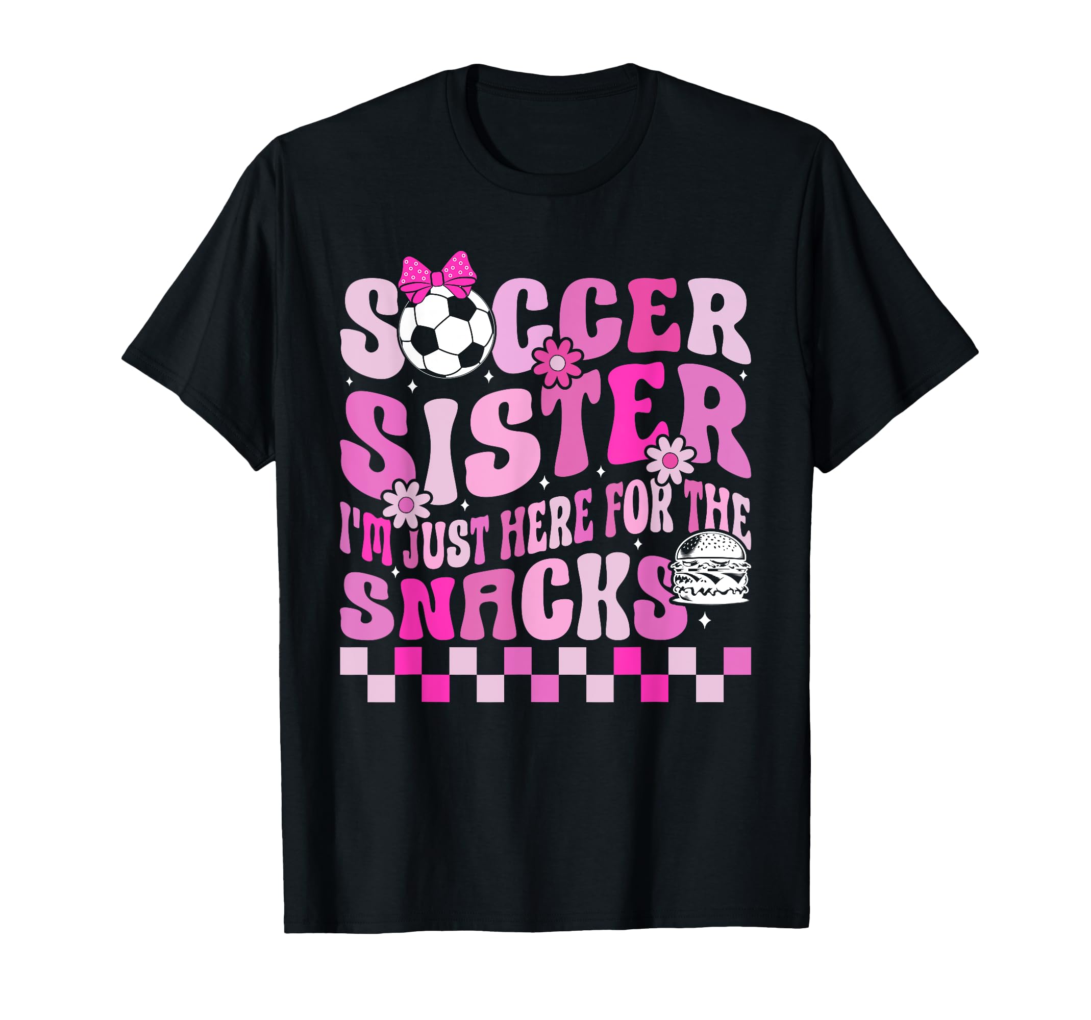 Soccer Sister Im Just Here Snacks T-Shirt - Novelty Apparel Unisex - T-Shirt, Sweatshirt, Hoodie