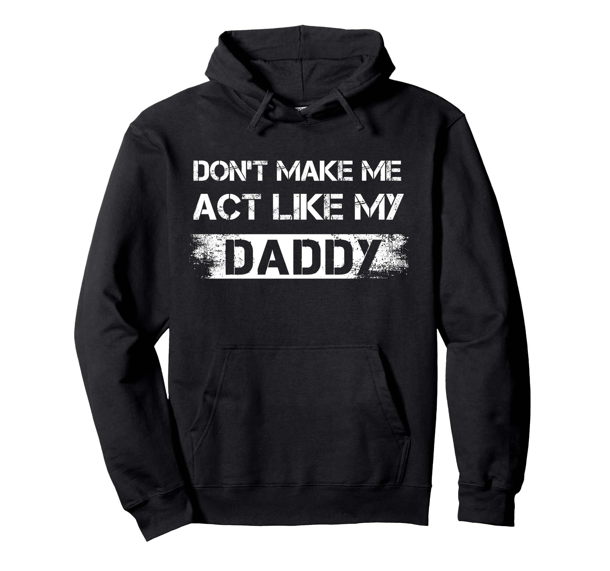 Dont Make Me Act Like My Daddy Funny Dad Hoodie - Unique Graphic Men Women - T-Shirt, Sweatshirt, Hoodie