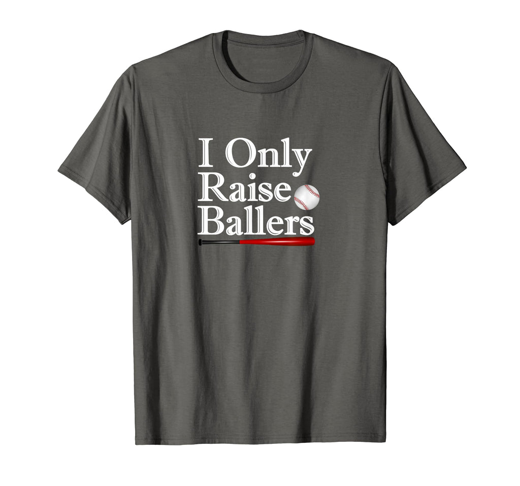 I Only Raise Ballers Baseball Parent T-Shirt - Novelty Apparel Men Women - T-Shirt, Sweatshirt, Hoodie