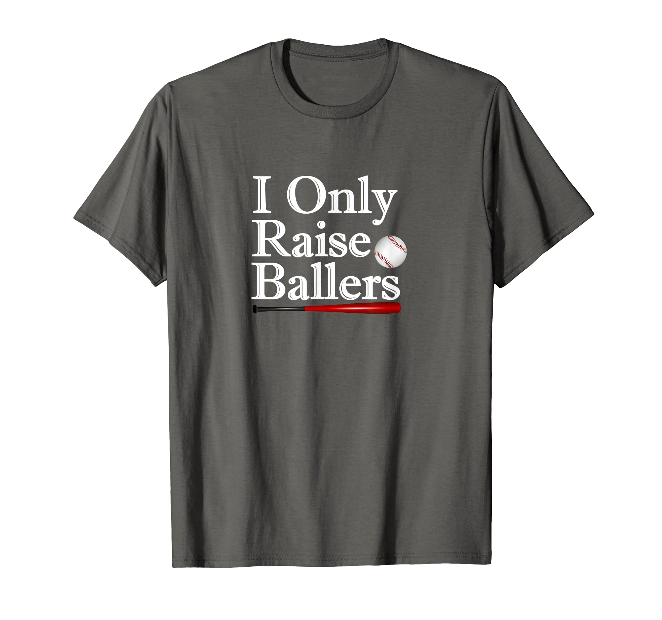 I Only Raise Ballers Baseball Parent T-Shirt - Novelty Apparel Men Women - T-Shirt, Sweatshirt, Hoodie