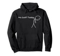 No Golf Today Funny Sad Stickman Golfer Hoodie - Fun Novelty Design Unisex - T-Shirt, Sweatshirt, Hoodie