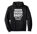 Soccer Dad Will Yell Loudly Funny Hoodie - Custom Art Print for Adults - T-Shirt, Sweatshirt, Hoodie