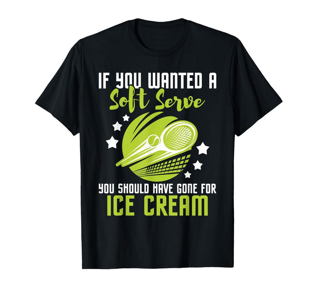 You Should Have Gone Ice Cream Tennis Player T-Shirt - Graphic Print Unisex - T-Shirt, Sweatshirt, Hoodie