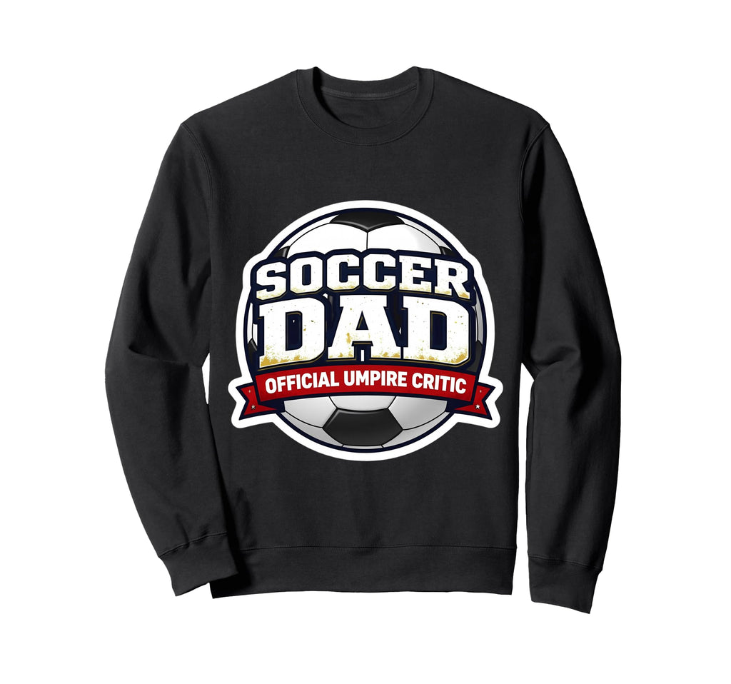 Soccer Dad Umpire Critic Funny Sweatshirt - Aesthetic Graphic Men Women - T-Shirt, Sweatshirt, Hoodie