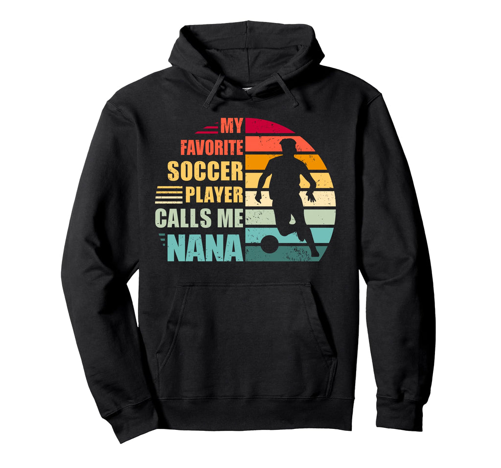 My Favorite Soccer Player Calls Me Nana Hoodie - Graphic Print for Adults - T-Shirt, Sweatshirt, Hoodie