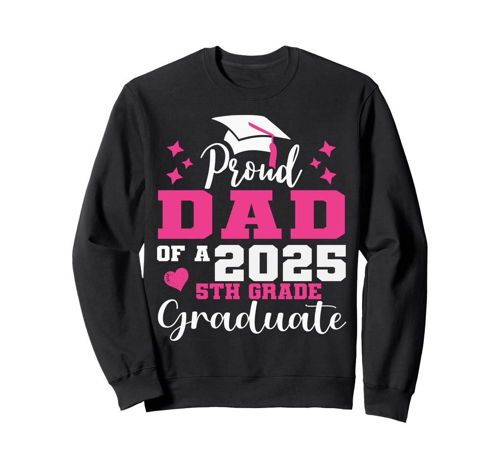 Proud Dad 5Th Grade Graduate Sweatshirt - Fun Novelty Design Men Women - T-Shirt, Sweatshirt, Hoodie