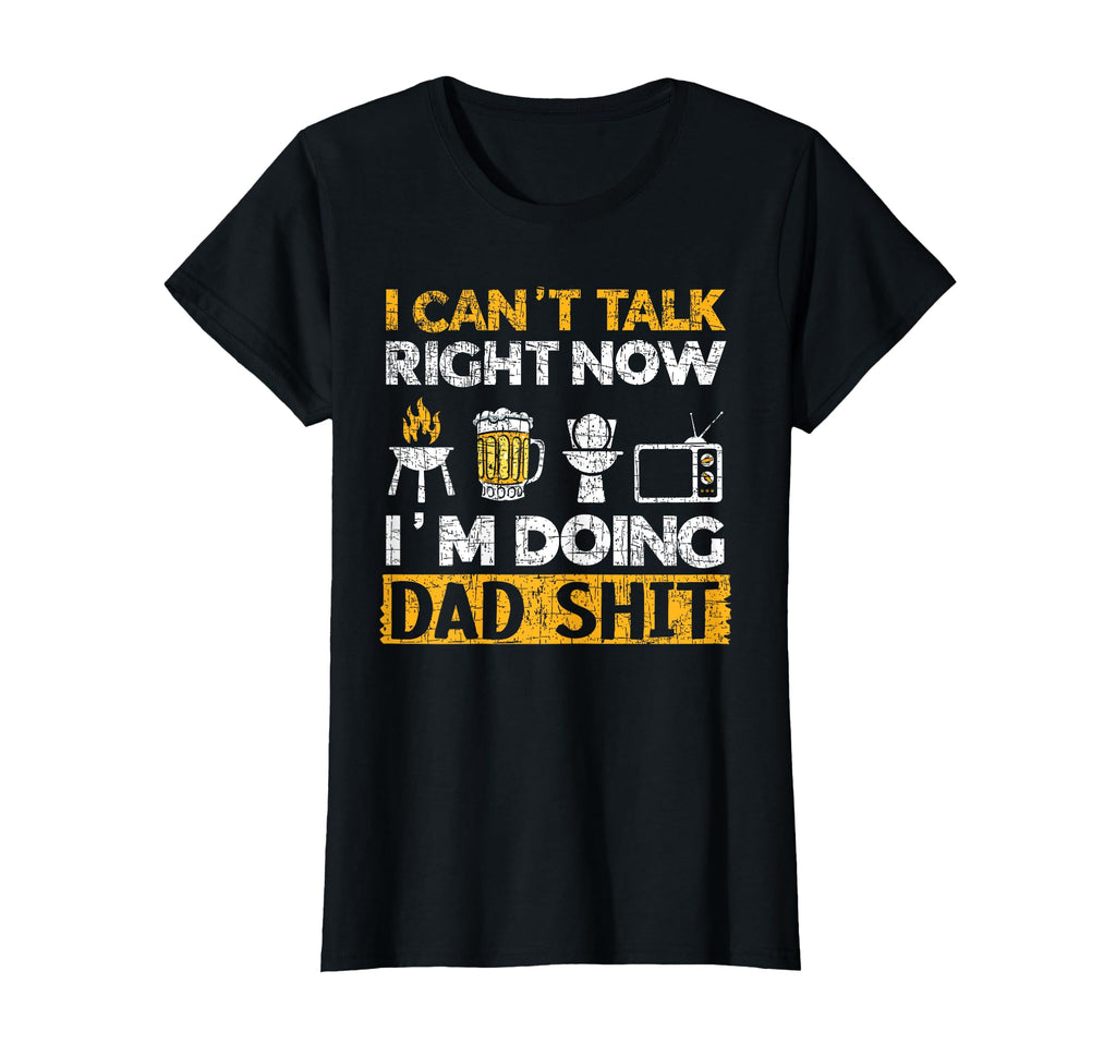 I Cant Talk Now Im Doing Dad Shit Dad T-Shirt - Unique Graphic Unisex - T-Shirt, Sweatshirt, Hoodie