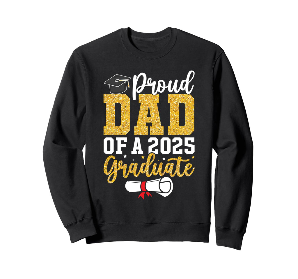 Proud Dad 2025 Graduate Senior Sweatshirt - Casual Everyday Wear Men Women - T-Shirt, Sweatshirt, Hoodie