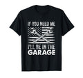 If You Need Me Ill Be Garage Car Funny Dad T-Shirt - Graphic Print Unisex - T-Shirt, Sweatshirt, Hoodie
