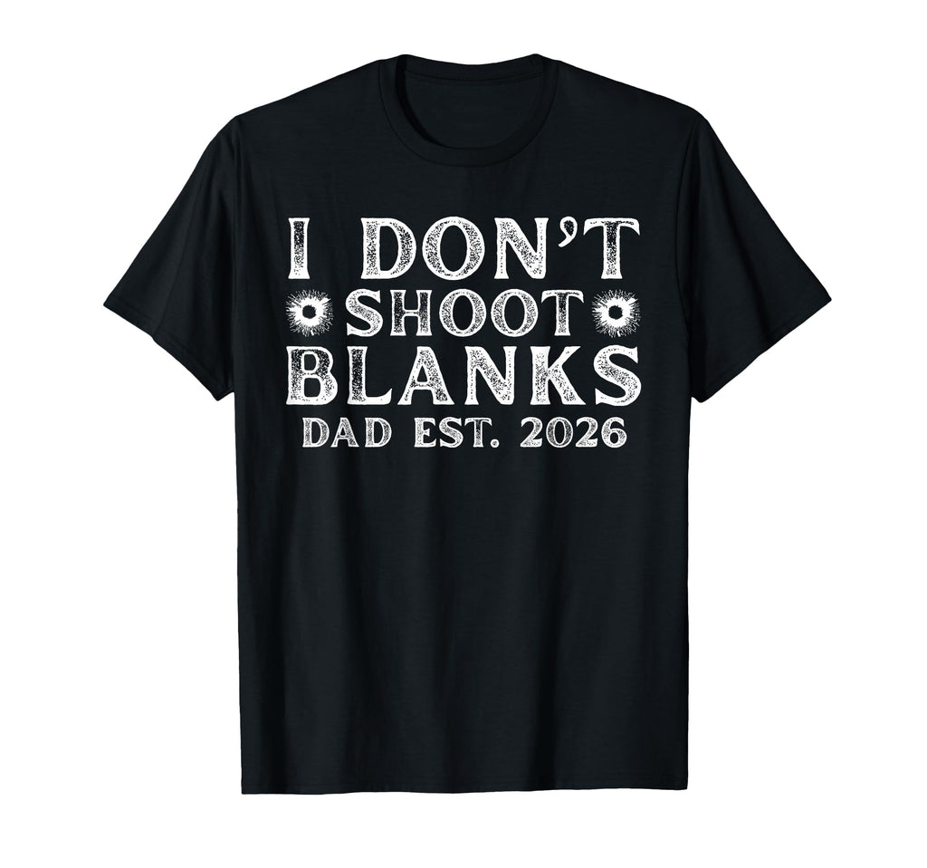 I Dont Shoot Blanks Dad Est 2026 T-Shirt - Streetwear Style for Adults - T-Shirt, Sweatshirt, Hoodie