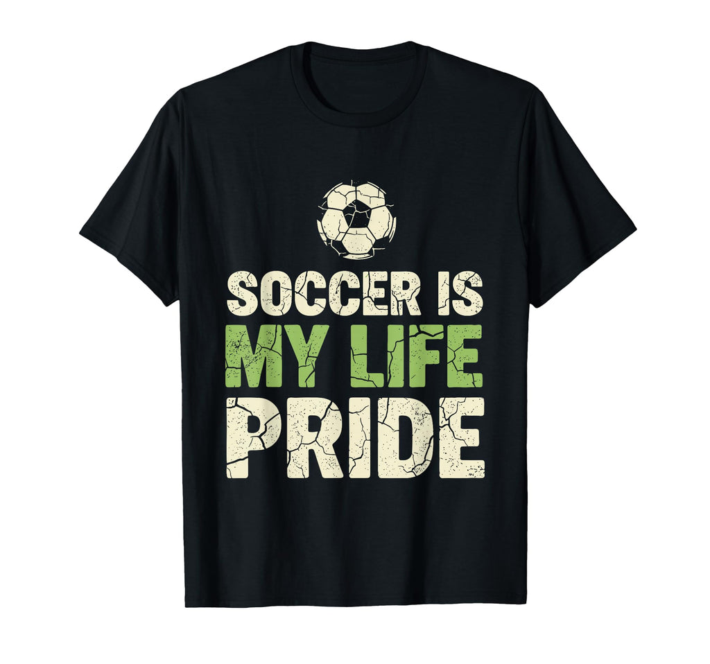 Soccer Is My Life Pride Soccer Player T-Shirt - Streetwear Style Men Women - T-Shirt, Sweatshirt, Hoodie