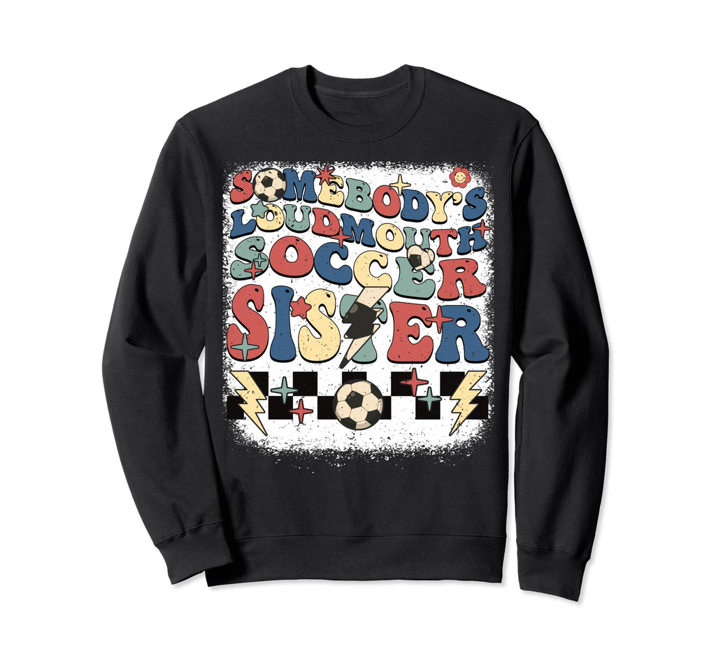 Somebody Loudmouth Sister Soccer Sweatshirt - Graphic Print Men Women - T-Shirt, Sweatshirt, Hoodie