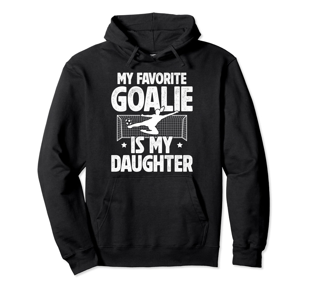My Daughter Soccer Goalie Dad Soccer Hoodie - Unique Graphic Unisex - T-Shirt, Sweatshirt, Hoodie
