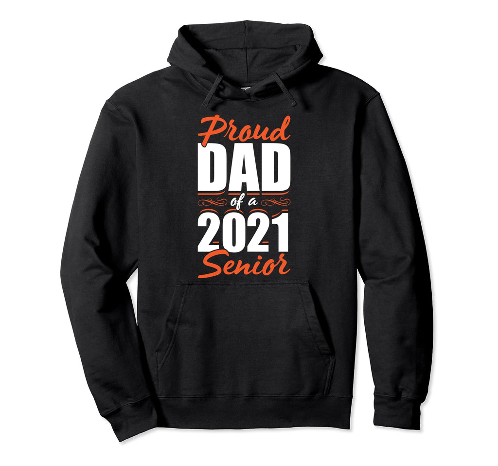 Proud Dad 2021 Senior Funny Seniors Hoodie - Streetwear Style Men Women - T-Shirt, Sweatshirt, Hoodie