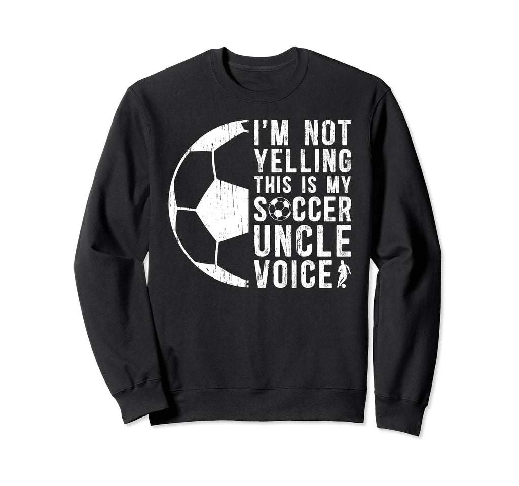 This Is My Soccer Uncle Voice Uncle Sweatshirt - Streetwear Style Unisex - T-Shirt, Sweatshirt, Hoodie