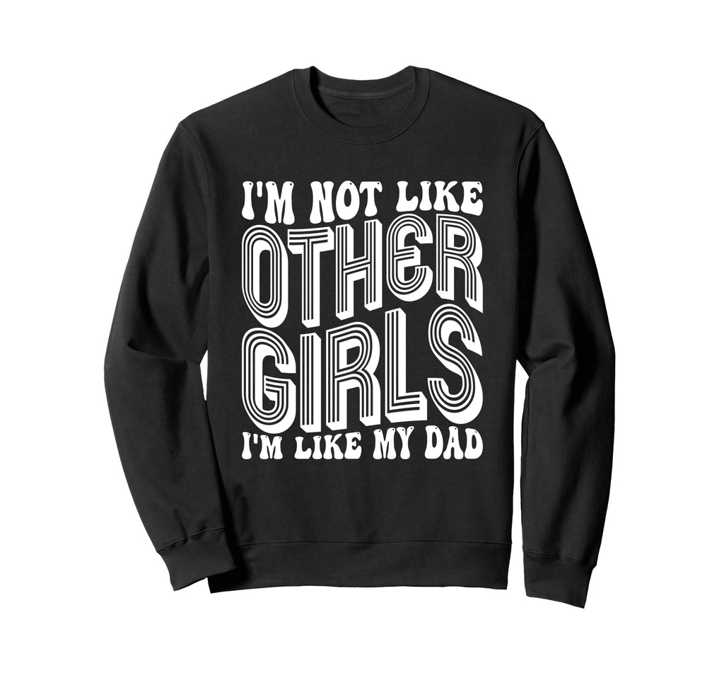 Im Not Like Other Im Like Dad Proud Sweatshirt - Graphic Print for Adults - T-Shirt, Sweatshirt, Hoodie