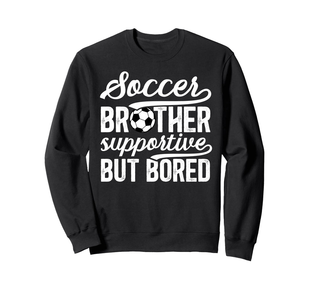 Soccer Brother Supportive Brother Sweatshirt - Unique Graphic for Adults - T-Shirt, Sweatshirt, Hoodie