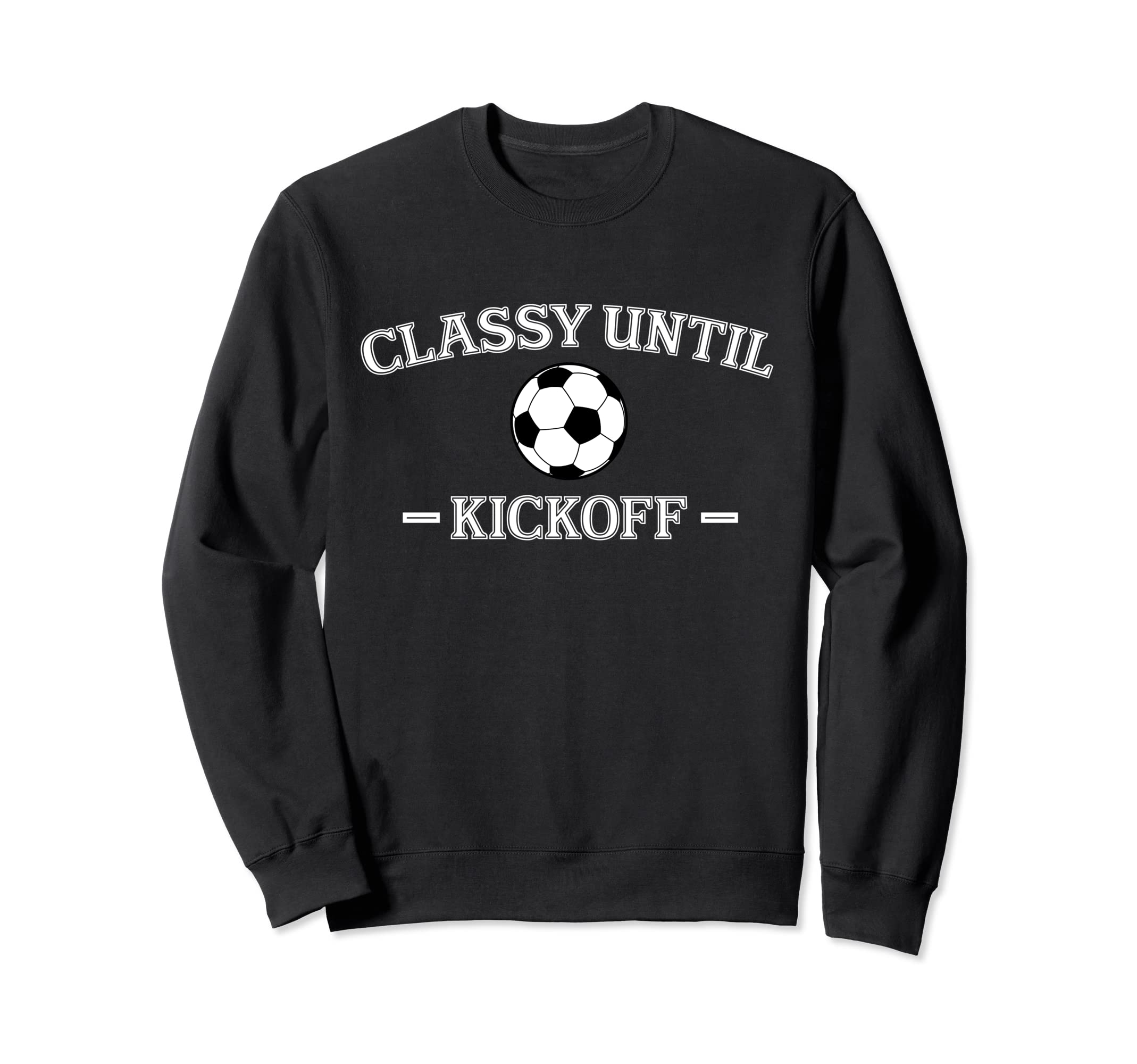 Classy Until Kickoff Soccer Mom Game Sweatshirt - Trendy Graphic Unisex - T-Shirt, Sweatshirt, Hoodie