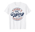 There Is No Crying Baseball Funny T-Shirt - Fun Novelty Design Men Women - T-Shirt, Sweatshirt, Hoodie