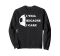 I Yell Because I Care Funny Sweatshirt - Casual Everyday Wear for Adults - T-Shirt, Sweatshirt, Hoodie