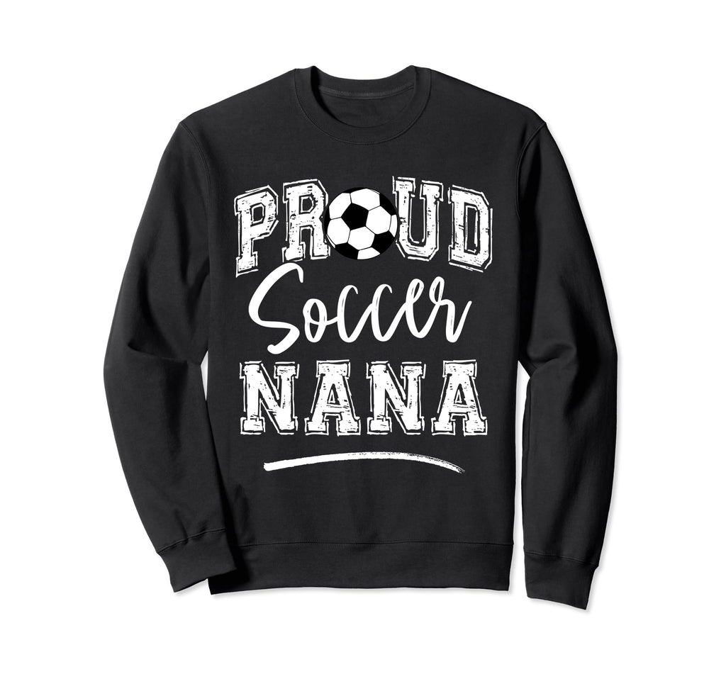 Proud Soccer Nana Funny Loudly Sweatshirt - Trendy Graphic for Adults - T-Shirt, Sweatshirt, Hoodie
