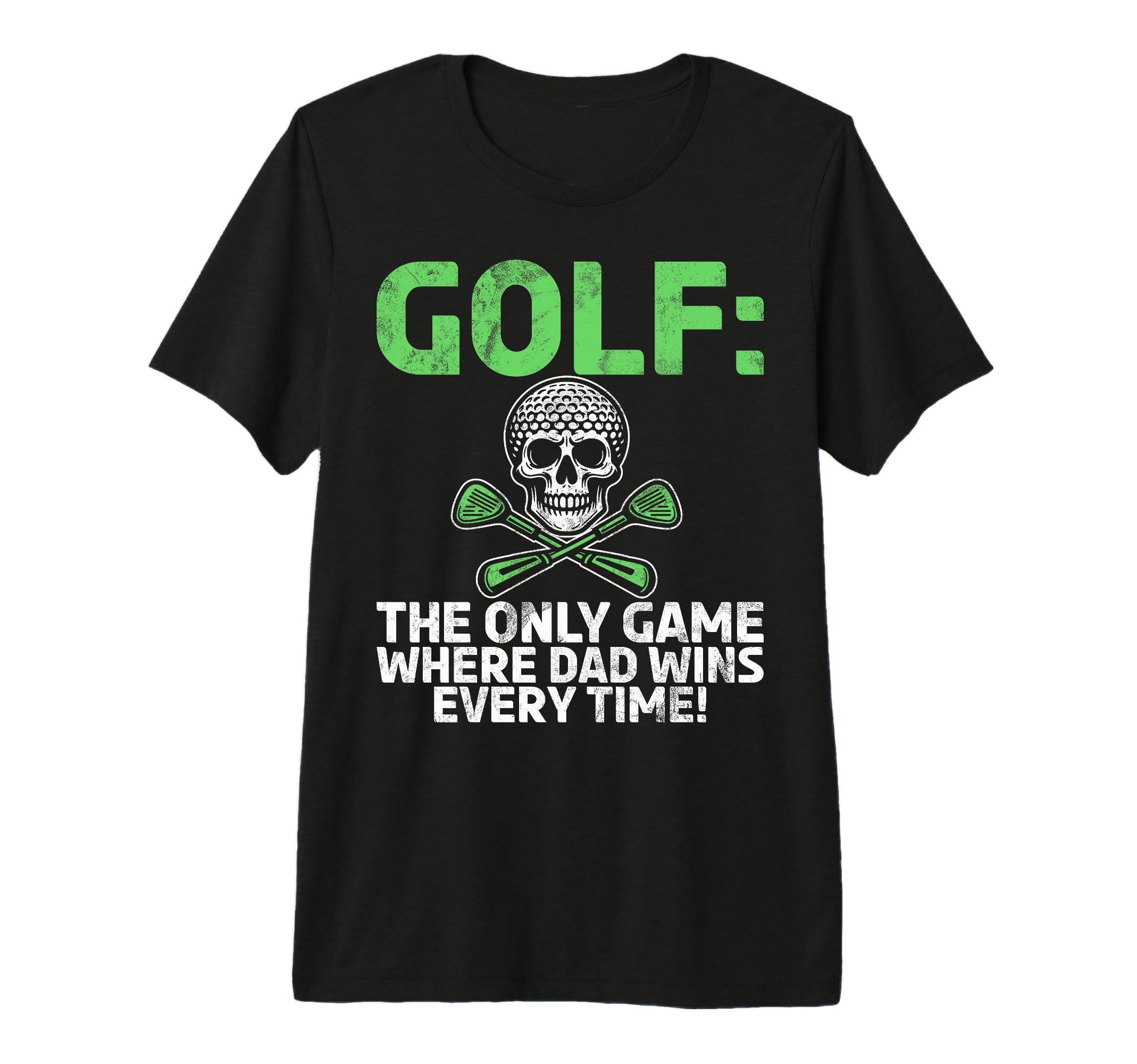 Golf Only Game Where Dad Wins Every T-Shirt - Streetwear Style Men Women - T-Shirt, Sweatshirt, Hoodie