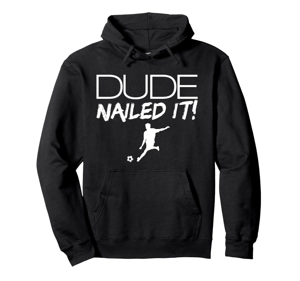 Dude Nailed It Soccer Mens Soccer Dude Hoodie - Trendy Graphic for Adults - T-Shirt, Sweatshirt, Hoodie