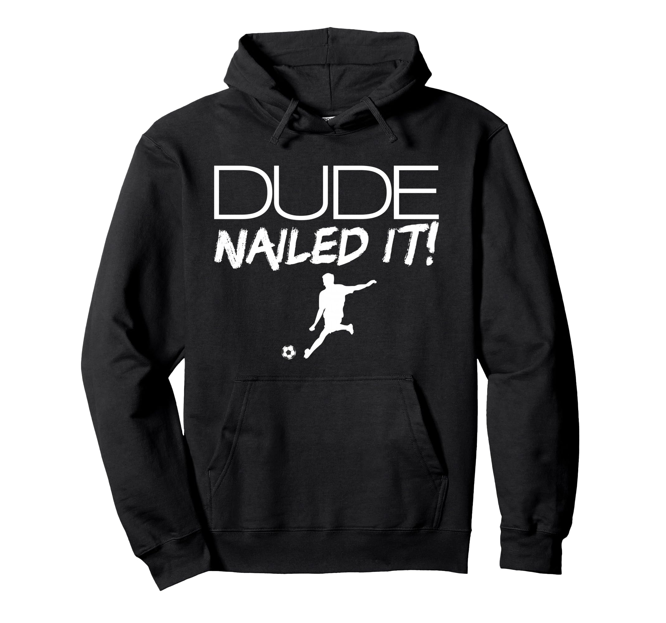 Dude Nailed It Soccer Mens Soccer Dude Hoodie - Trendy Graphic for Adults - T-Shirt, Sweatshirt, Hoodie