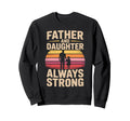 Father And Daughter Always Strong Sweatshirt - Custom Art Print for Adults - T-Shirt, Sweatshirt, Hoodie