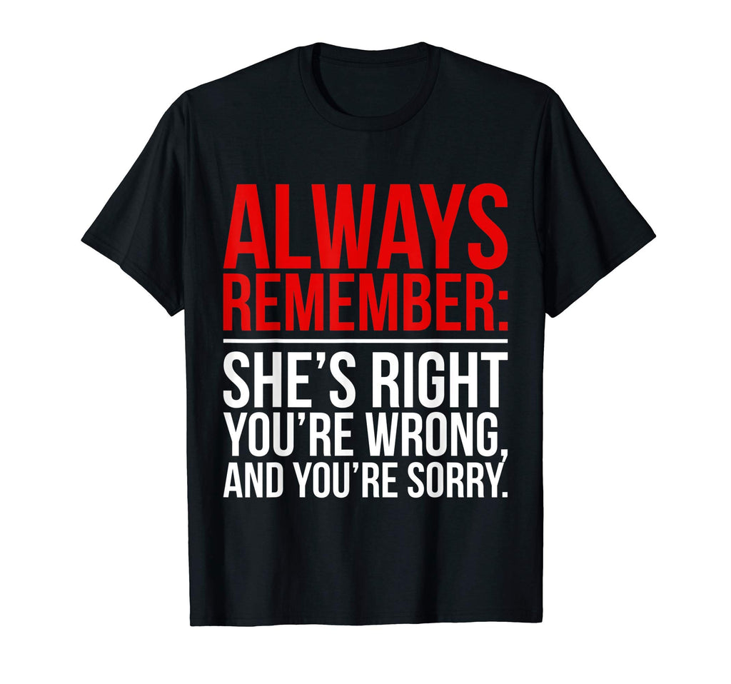 Mens Shes Right Youre Wrong And You Are T-Shirt - Unique Graphic Unisex - T-Shirt, Sweatshirt, Hoodie
