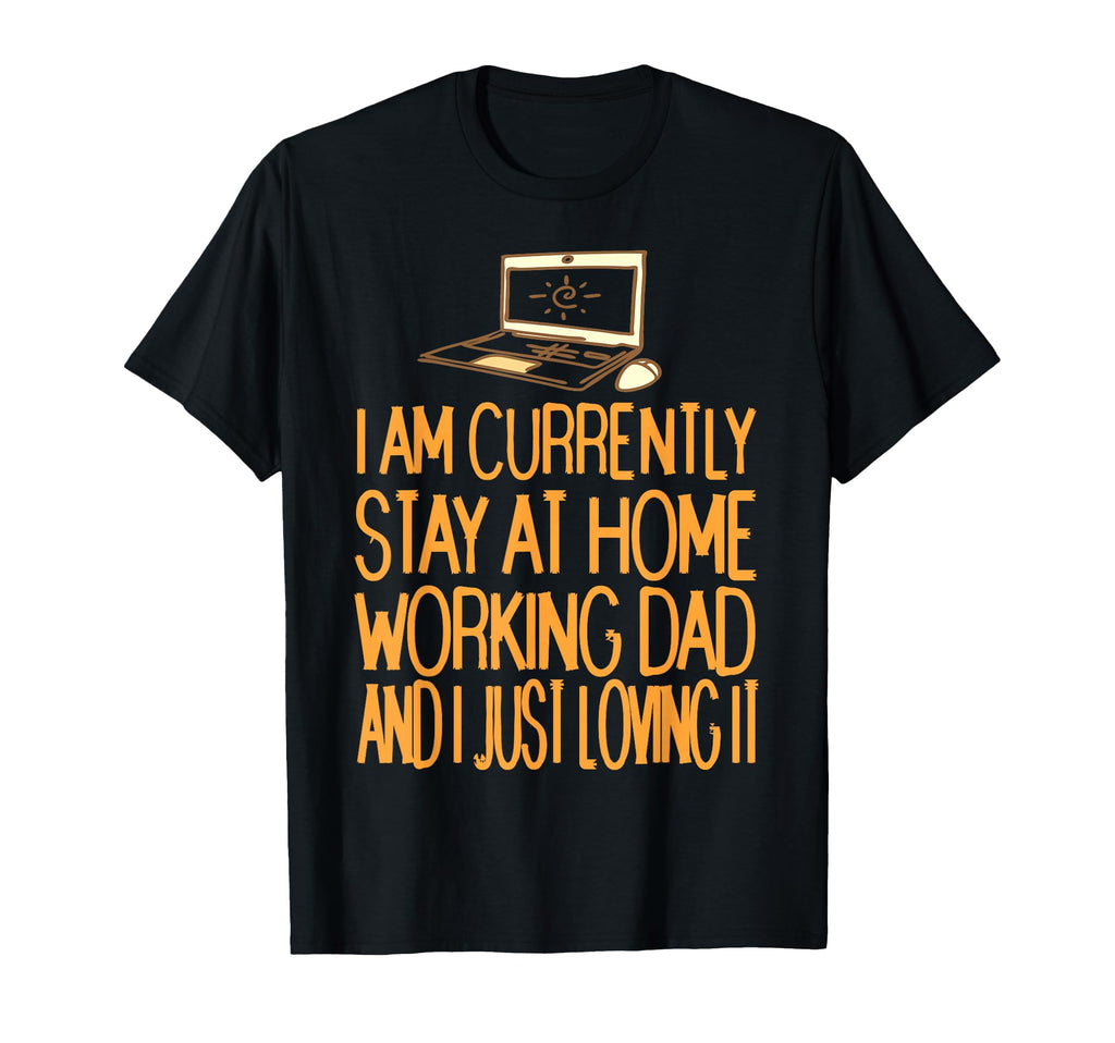 Currently Stay Home Working Dad Funny T-Shirt - Novelty Apparel Unisex - T-Shirt, Sweatshirt, Hoodie