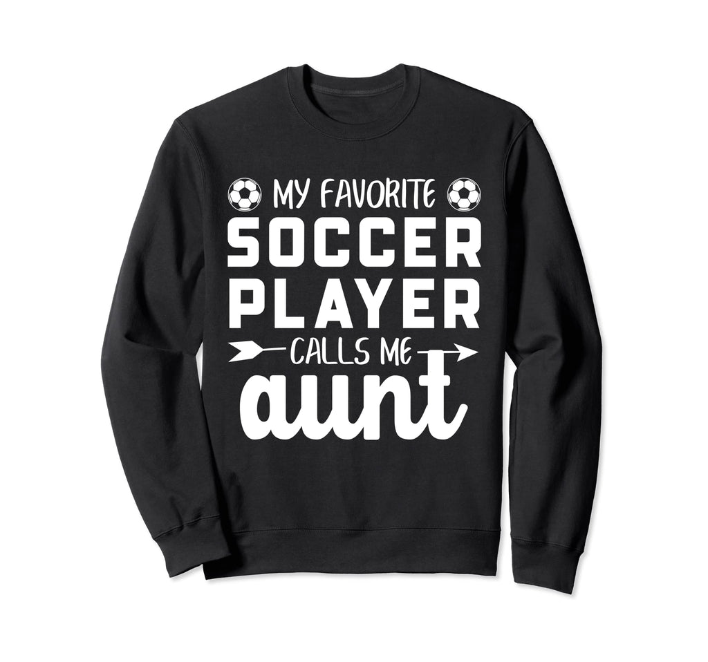 My Favorite Soccer Player Calls Me Aunt Sweatshirt - Novelty Apparel Unisex - T-Shirt, Sweatshirt, Hoodie