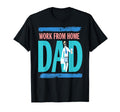 Work From Home Dad Funny Casual T-Shirt - Casual Everyday Wear Unisex - T-Shirt, Sweatshirt, Hoodie